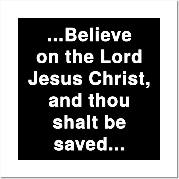 ...Believe on the Lord Jesus Christ, and thou shalt be saved... Acts 16:31 Bible Verse Wall Art by Holy Bible Verses